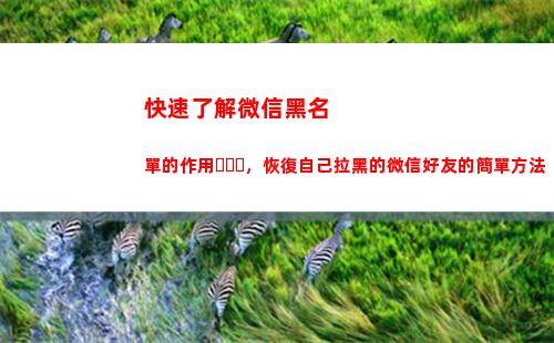 快速了解微信黑名單的作用，恢復自己拉黑的微信好友的簡單方法